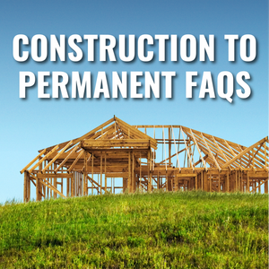 Construction to Permanent FAQs